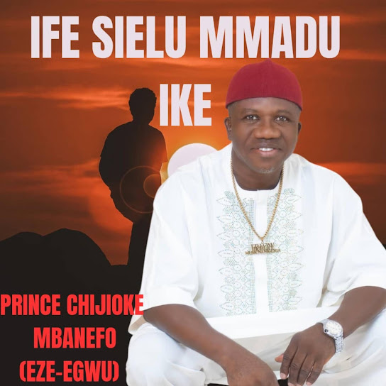 Prince Chijioke Mbanefo – IFE SIELU MMADU IKE
