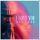 I Love You Because